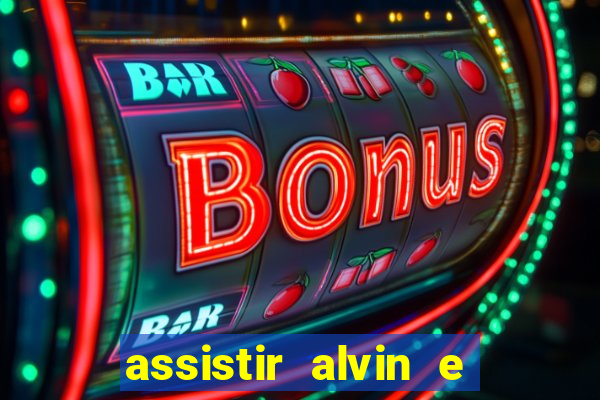 assistir alvin e os esquilos